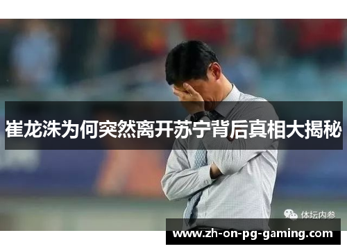 崔龙洙为何突然离开苏宁背后真相大揭秘