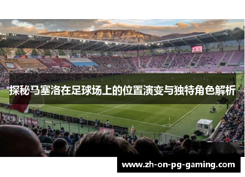 探秘马塞洛在足球场上的位置演变与独特角色解析