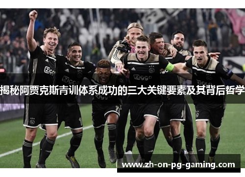 揭秘阿贾克斯青训体系成功的三大关键要素及其背后哲学
