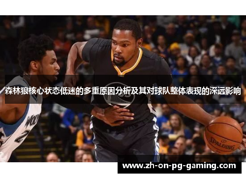 森林狼核心状态低迷的多重原因分析及其对球队整体表现的深远影响
