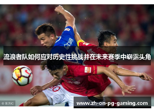 流浪者队如何应对历史性挑战并在未来赛季中崭露头角