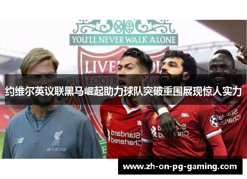约维尔英议联黑马崛起助力球队突破重围展现惊人实力