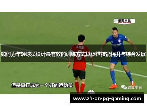 如何为年轻球员设计最有效的训练方式以促进技能提升与综合发展