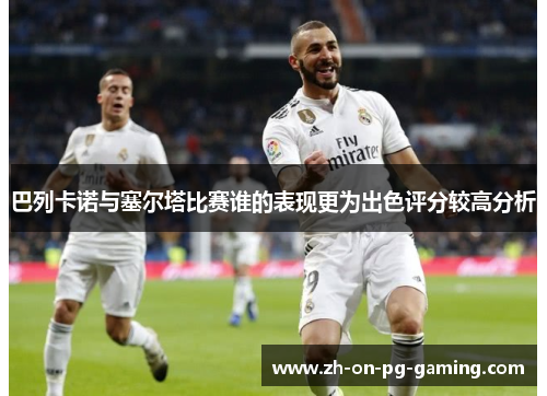 巴列卡诺与塞尔塔比赛谁的表现更为出色评分较高分析 巴列卡诺与塞尔塔比赛谁的表现更为出色评分较高分析