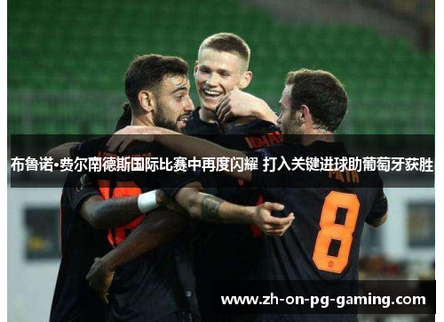 布鲁诺·费尔南德斯国际比赛中再度闪耀 打入关键进球助葡萄牙获胜 布鲁诺·费尔南德斯国际比赛中再度闪耀 打入关键进球助葡萄牙获胜