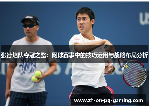 张德培队夺冠之路:网球赛事中的技巧运用与战略布局分析 张德培队夺冠之路:网球赛事中的技巧运用与战略布局分析