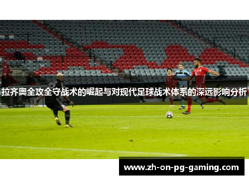 拉齐奥全攻全守战术的崛起与对现代足球战术体系的深远影响分析 拉齐奥全攻全守战术的崛起与对现代足球战术体系的深远影响分析