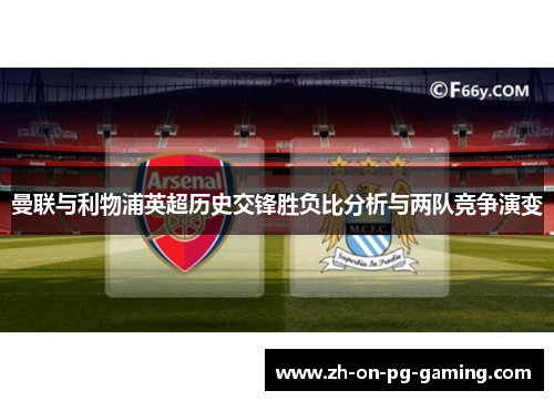 曼联与利物浦英超历史交锋胜负比分析与两队竞争演变 曼联与利物浦英超历史交锋胜负比分析与两队竞争演变