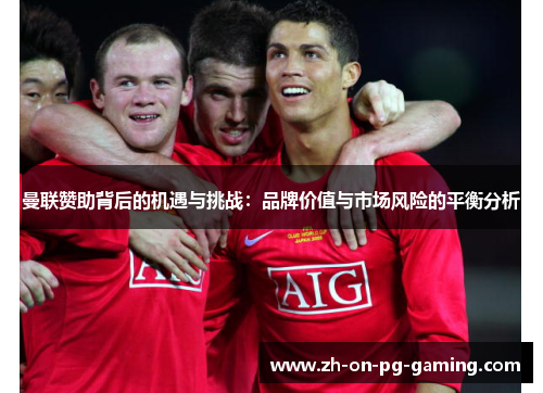 曼联赞助背后的机遇与挑战:品牌价值与市场风险的平衡分析 曼联赞助背后的机遇与挑战:品牌价值与市场风险的平衡分析