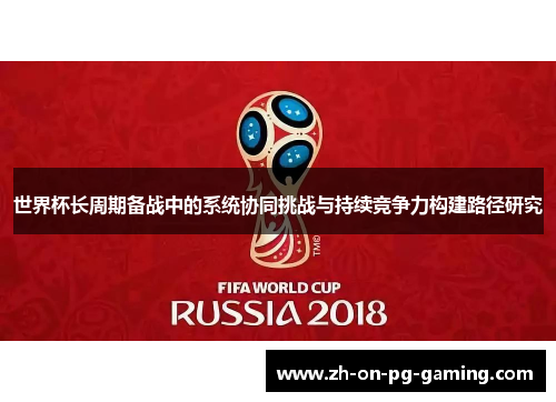世界杯长周期备战中的系统协同挑战与持续竞争力构建路径研究 世界杯长周期备战中的系统协同挑战与持续竞争力构建路径研究