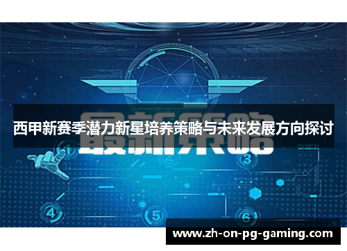 西甲新赛季潜力新星培养策略与未来发展方向探讨